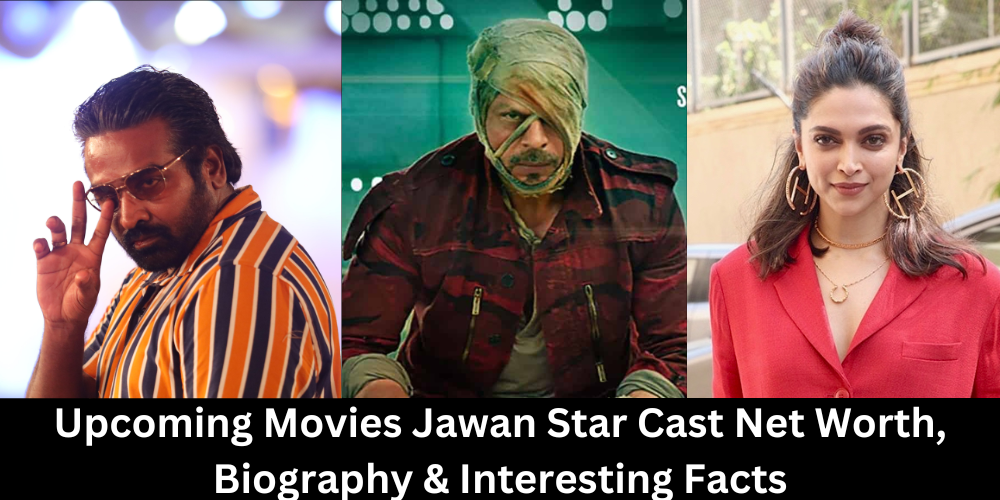 Upcoming Movies Jawan Star Cast Net Worth, Biography & Interesting Facts